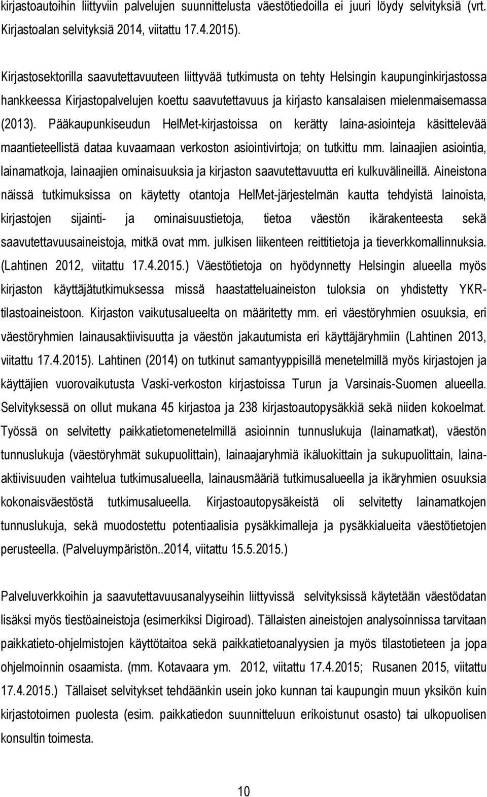 Pääkaupunkiseudun HelMet-kirjastoissa on kerätty laina-asiointeja käsittelevää maantieteellistä dataa kuvaamaan verkoston asiointivirtoja; on tutkittu mm.