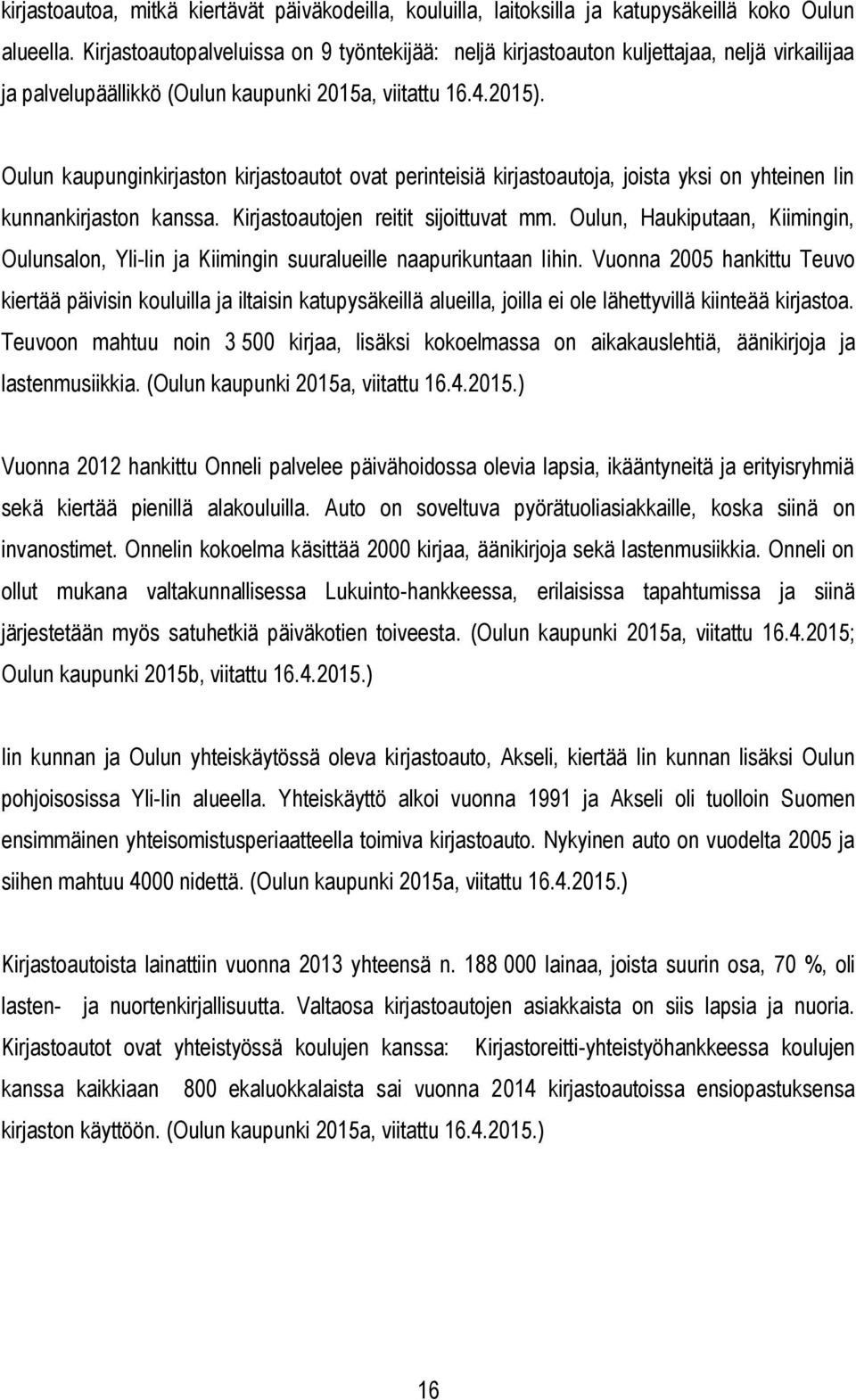 Oulun kaupunginkirjaston kirjastoautot ovat perinteisiä kirjastoautoja, joista yksi on yhteinen Iin kunnankirjaston kanssa. Kirjastoautojen reitit sijoittuvat mm.