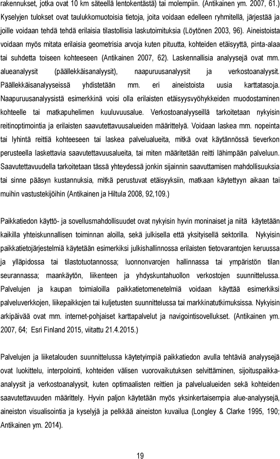 Aineistoista voidaan myös mitata erilaisia geometrisia arvoja kuten pituutta, kohteiden etäisyyttä, pinta-alaa tai suhdetta toiseen kohteeseen (Antikainen 2007, 62). Laskennallisia analyysejä ovat mm.