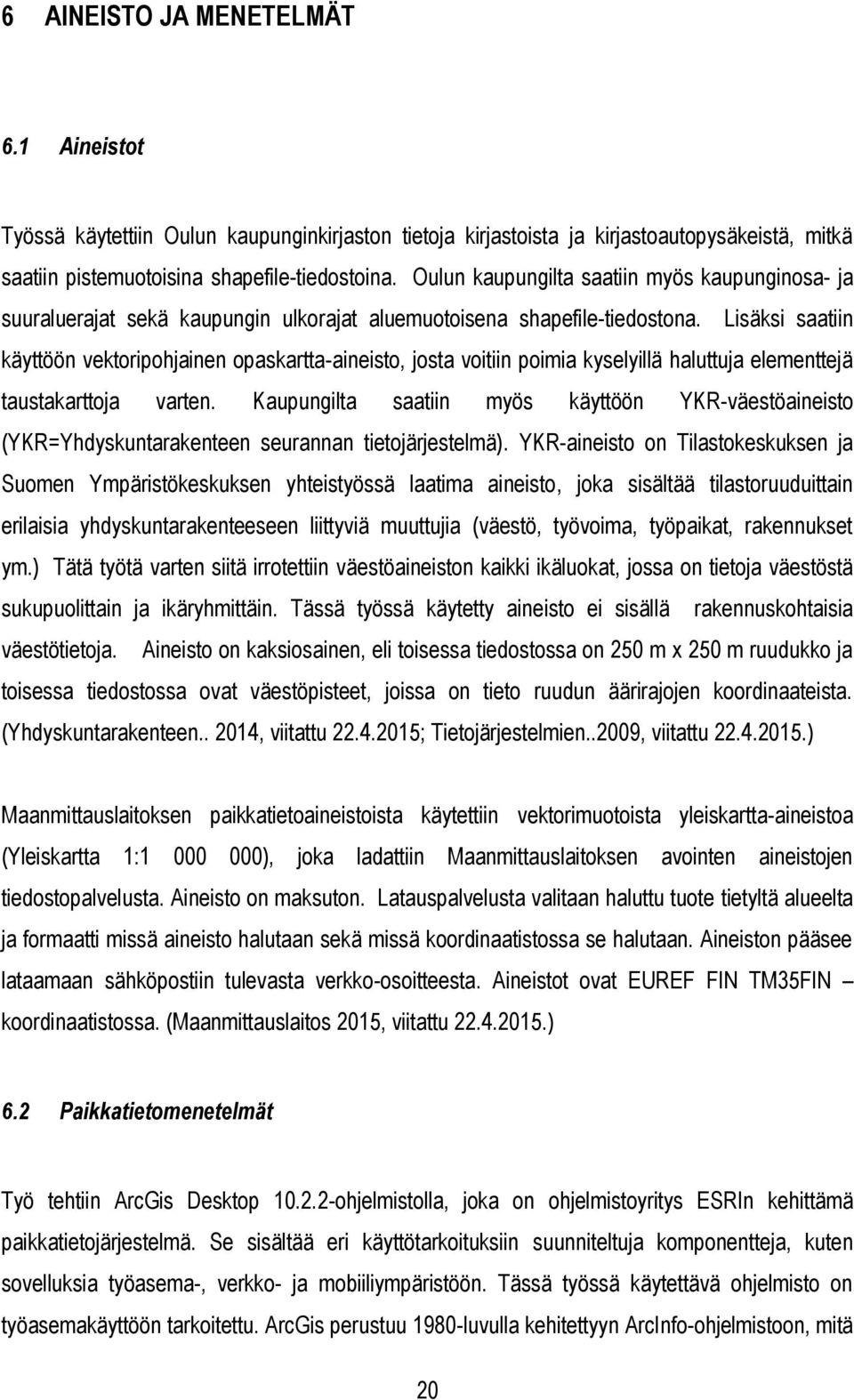 Lisäksi saatiin käyttöön vektoripohjainen opaskartta-aineisto, josta voitiin poimia kyselyillä haluttuja elementtejä taustakarttoja varten.