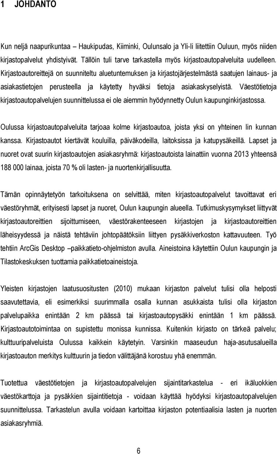 Kirjastoautoreittejä on suunniteltu aluetuntemuksen ja kirjastojärjestelmästä saatujen lainaus- ja asiakastietojen perusteella ja käytetty hyväksi tietoja asiakaskyselyistä.