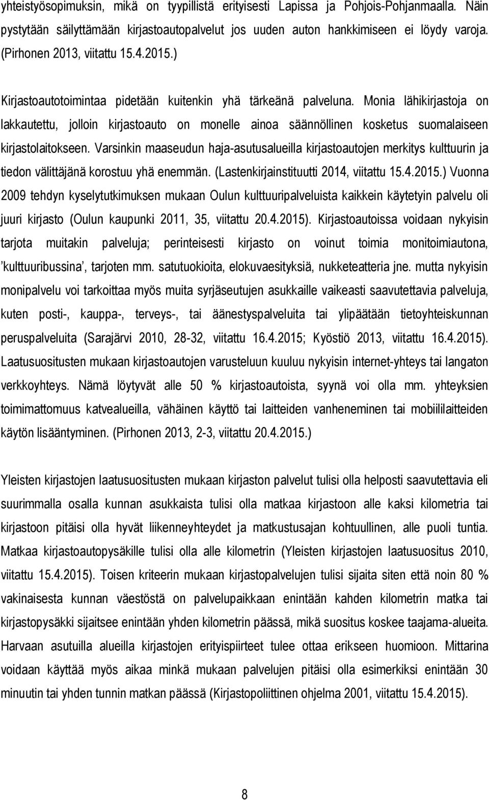 Monia lähikirjastoja on lakkautettu, jolloin kirjastoauto on monelle ainoa säännöllinen kosketus suomalaiseen kirjastolaitokseen.