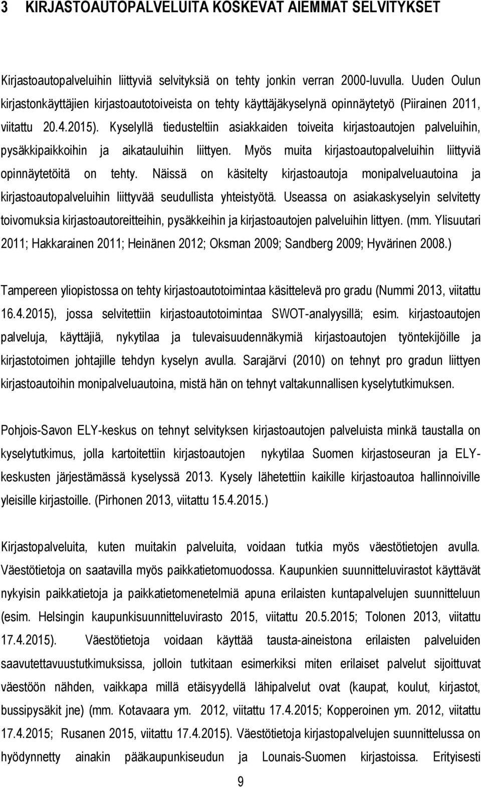 Kyselyllä tiedusteltiin asiakkaiden toiveita kirjastoautojen palveluihin, pysäkkipaikkoihin ja aikatauluihin liittyen. Myös muita kirjastoautopalveluihin liittyviä opinnäytetöitä on tehty.