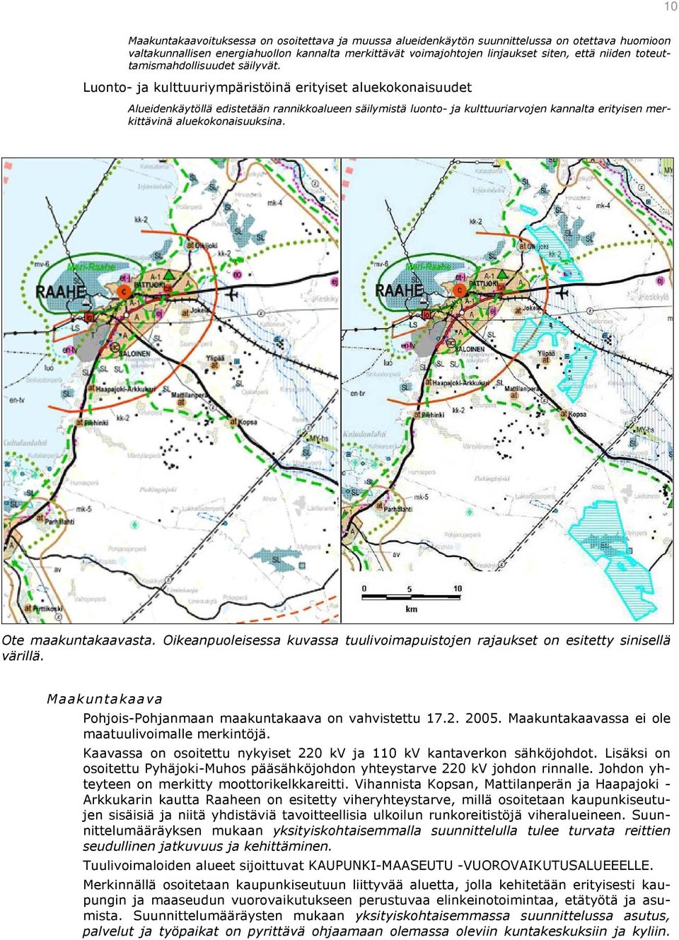 Luonto- ja kulttuuriympäristöinä erityiset aluekokonaisuudet Alueidenkäytöllä edistetään rannikkoalueen säilymistä luonto- ja kulttuuriarvojen kannalta erityisen merkittävinä aluekokonaisuuksina.