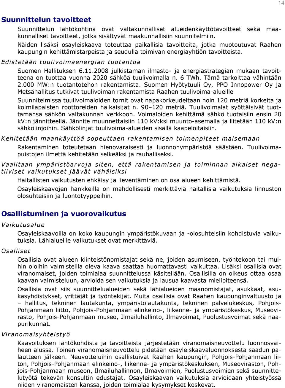 Edistetään tuulivoimaenergian tuotantoa Suomen Hallituksen 6.11.2008 julkistaman ilmasto- ja energiastrategian mukaan tavoitteena on tuottaa vuonna 2020 sähköä tuulivoimalla n. 6 TWh.