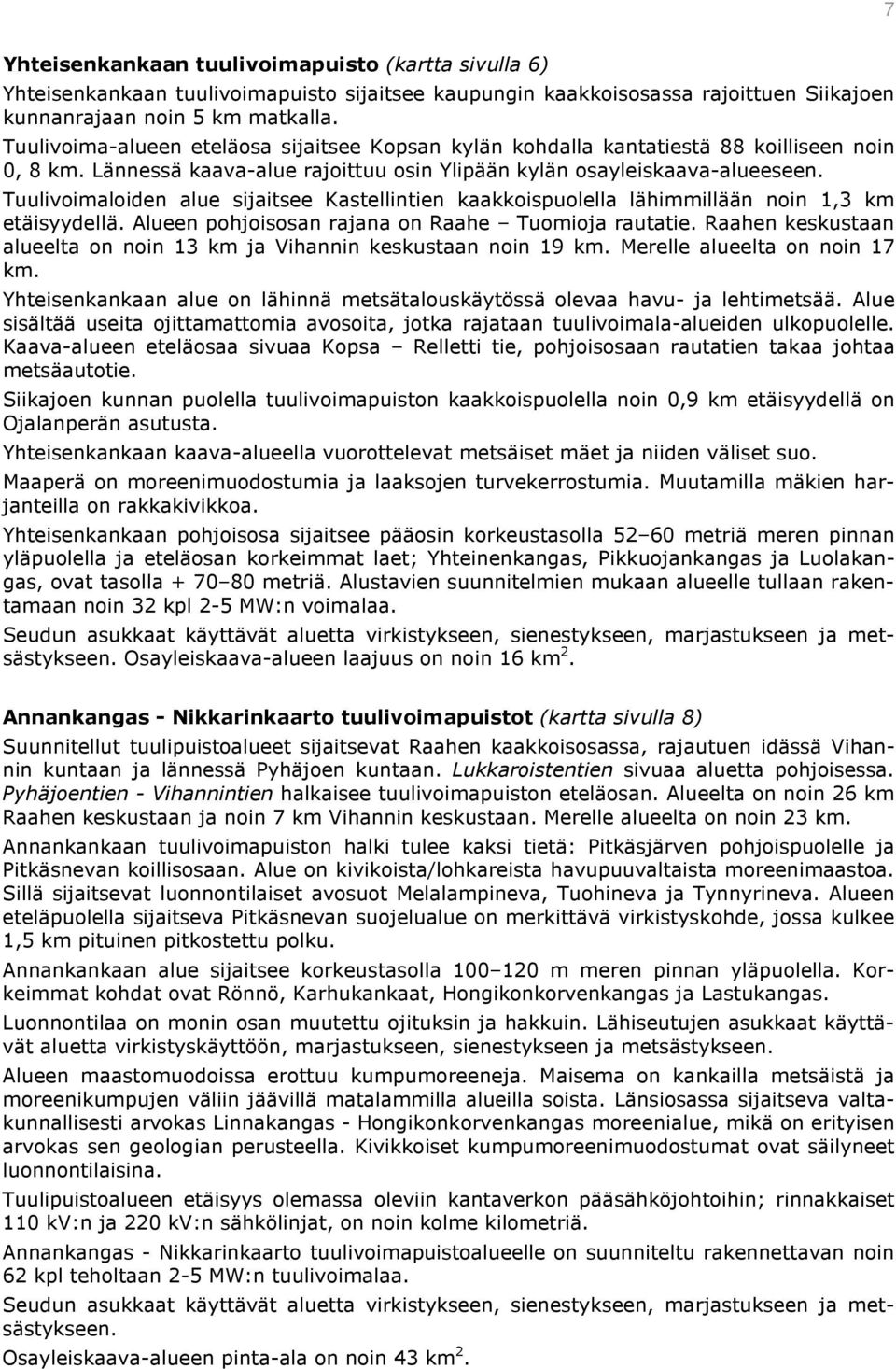 Tuulivoimaloiden alue sijaitsee Kastellintien kaakkoispuolella lähimmillään noin 1,3 km etäisyydellä. Alueen pohjoisosan rajana on Raahe Tuomioja rautatie.