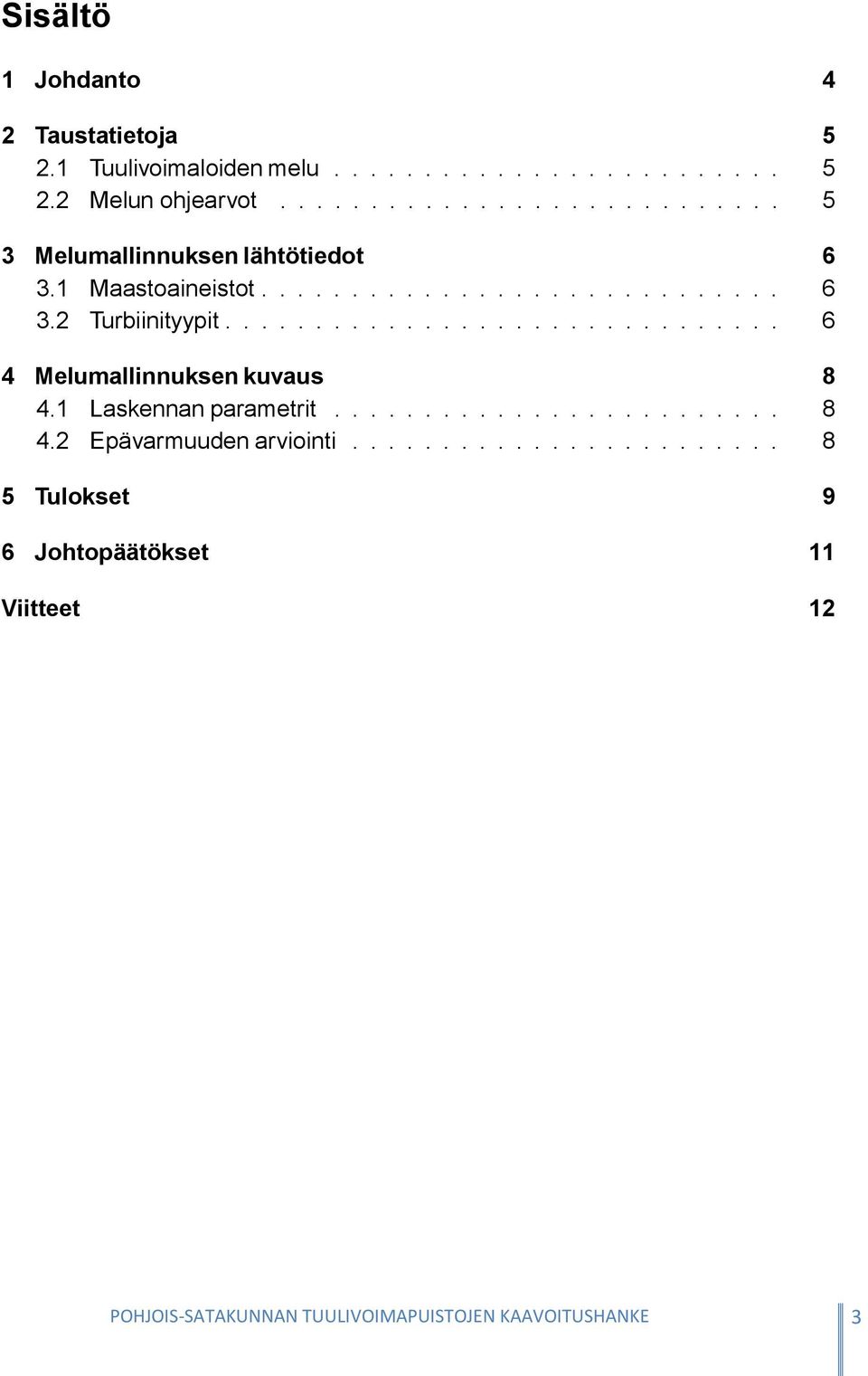 .............................. 6 4 Melumallinnuksen kuvaus 8 4.1 Laskennan parametrit......................... 8 4.2 Epävarmuuden arviointi.