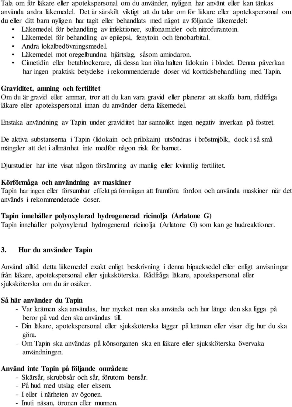 infektioner, sulfonamider och nitrofurantoin. Läkemedel för behandling av epilepsi, fenytoin och fenobarbital. Andra lokalbedövningsmedel. Läkemedel mot oregelbundna hjärtslag, såsom amiodaron.