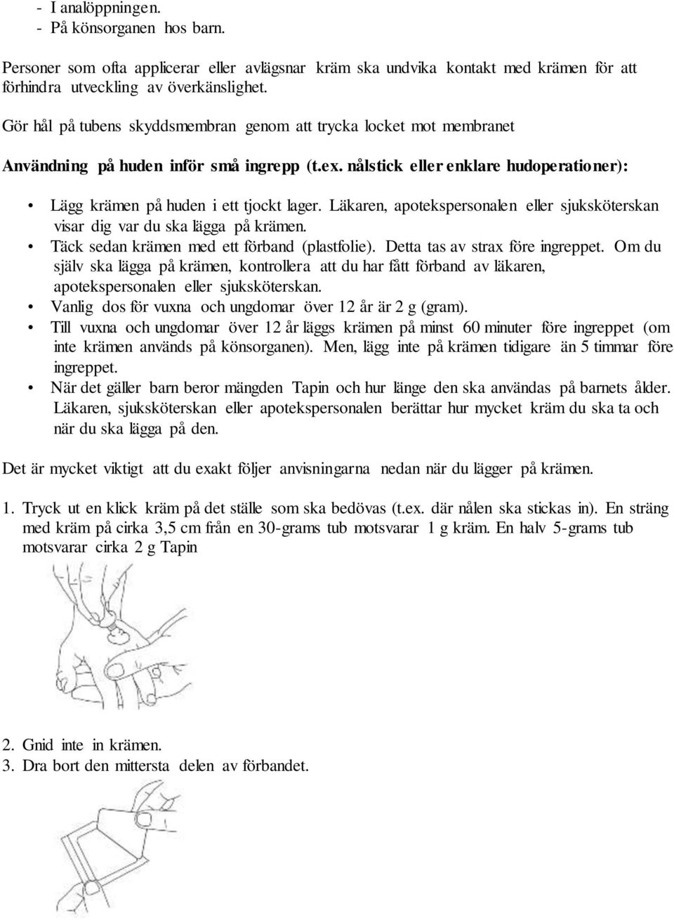 Läkaren, apotekspersonalen eller sjuksköterskan visar dig var du ska lägga på krämen. Täck sedan krämen med ett förband (plastfolie). Detta tas av strax före ingreppet.