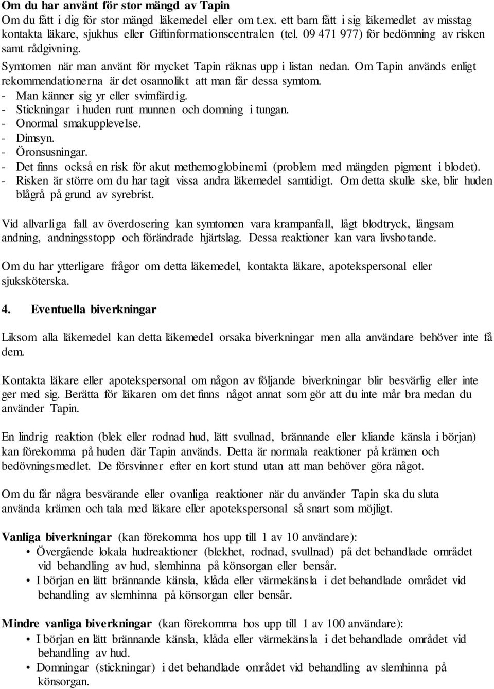 Symtomen när man använt för mycket Tapin räknas upp i listan nedan. Om Tapin används enligt rekommendationerna är det osannolikt att man får dessa symtom. - Man känner sig yr eller svimfärdig.