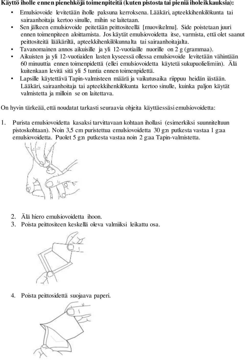 Side poistetaan juuri ennen toimenpiteen aloittamista. Jos käytät emulsiovoidetta itse, varmista, että olet saanut peittositeitä lääkäriltä, apteekkihenkilökunnalta tai sairaanhoitajalta.