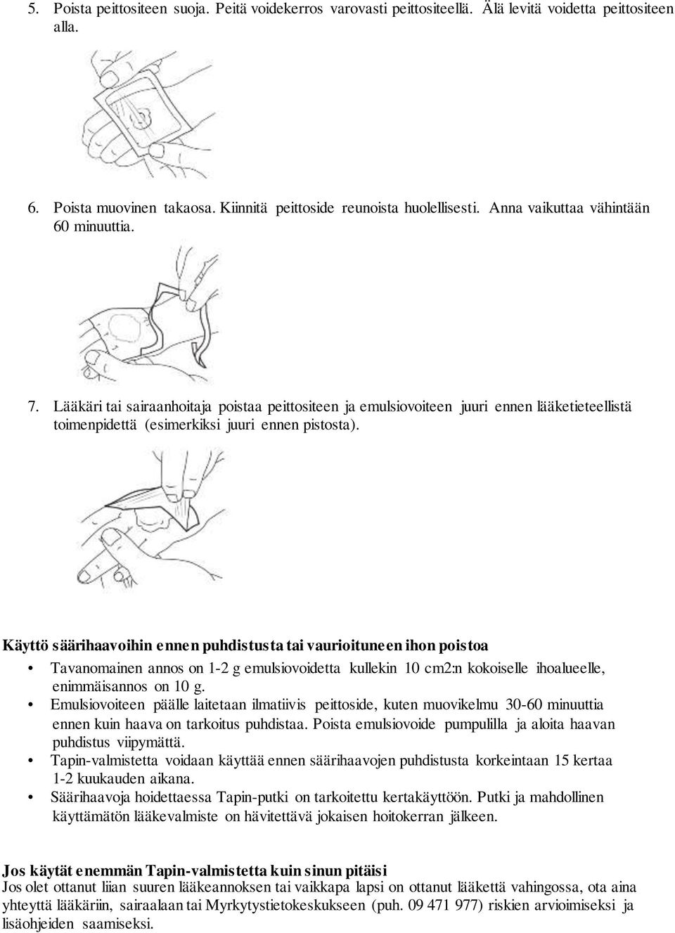 Käyttö säärihaavoihin ennen puhdistusta tai vaurioituneen ihon poistoa Tavanomainen annos on 1-2 g emulsiovoidetta kullekin 10 cm2:n kokoiselle ihoalueelle, enimmäisannos on 10 g.