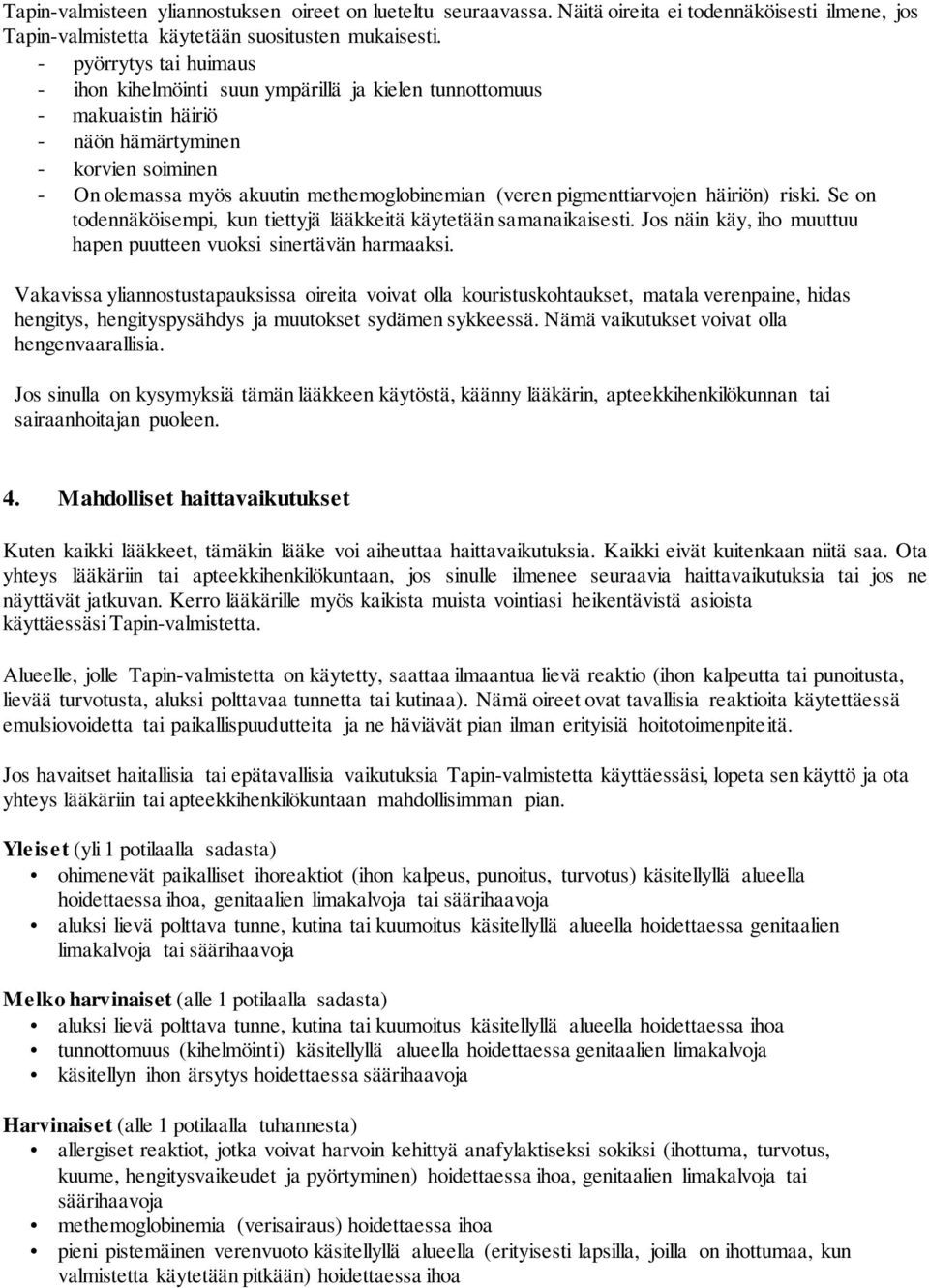 pigmenttiarvojen häiriön) riski. Se on todennäköisempi, kun tiettyjä lääkkeitä käytetään samanaikaisesti. Jos näin käy, iho muuttuu hapen puutteen vuoksi sinertävän harmaaksi.