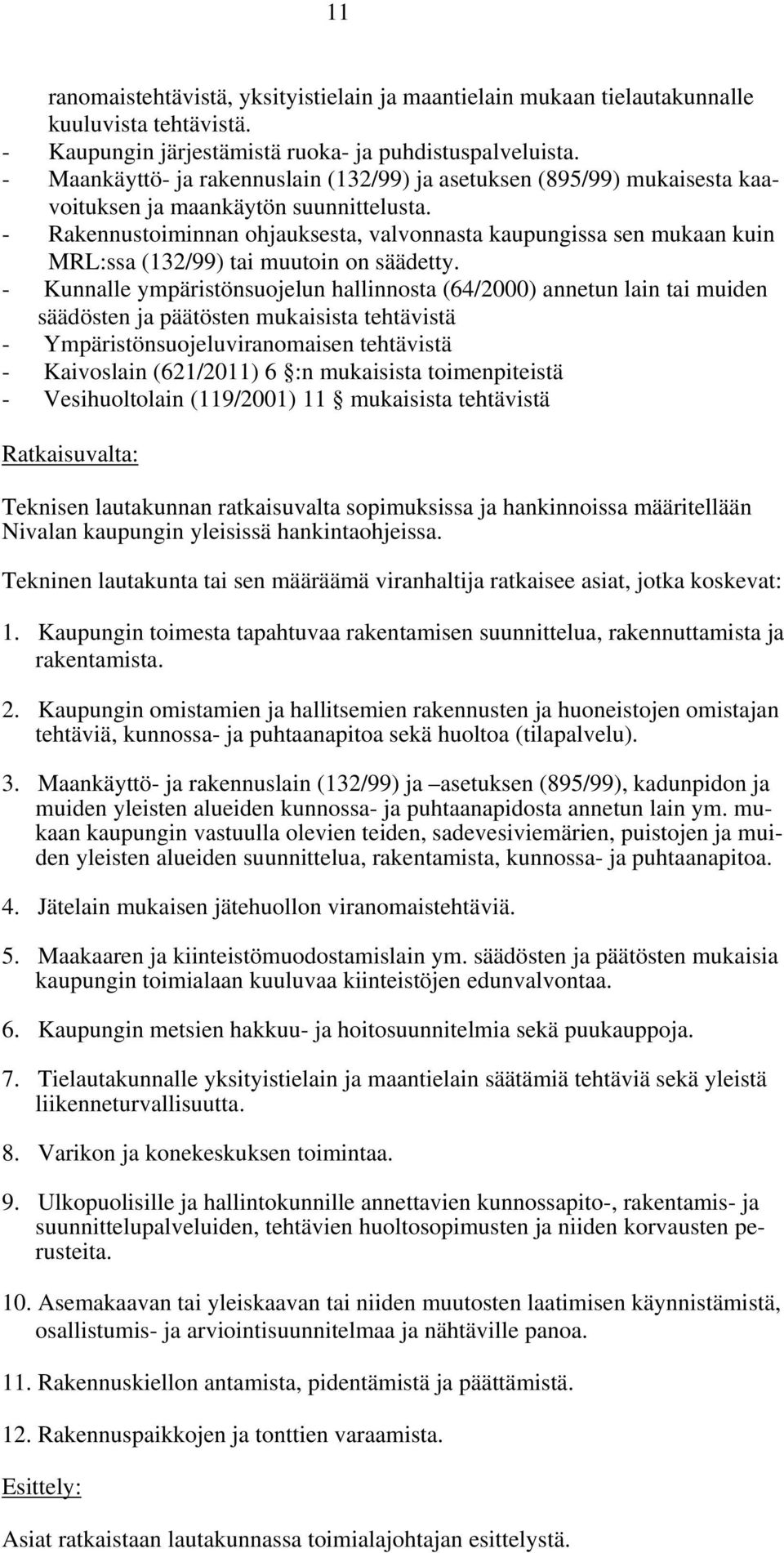 - Rakennustoiminnan ohjauksesta, valvonnasta kaupungissa sen mukaan kuin MRL:ssa (132/99) tai muutoin on säädetty.