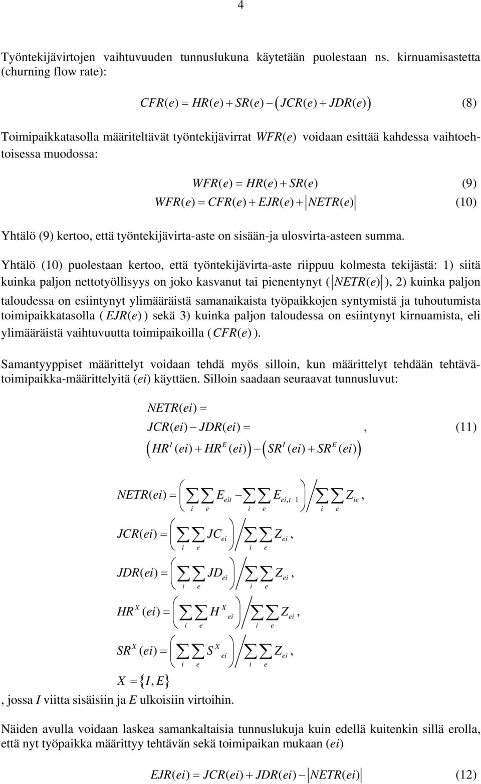 muodossa: WFRe () = HRe () + SRe () (9) WFRe () = CFRe () + EJRe () + NETRe () (10) Yhtälö (9) kertoo, että työntekijävirta-aste on sisään-ja ulosvirta-asteen summa.