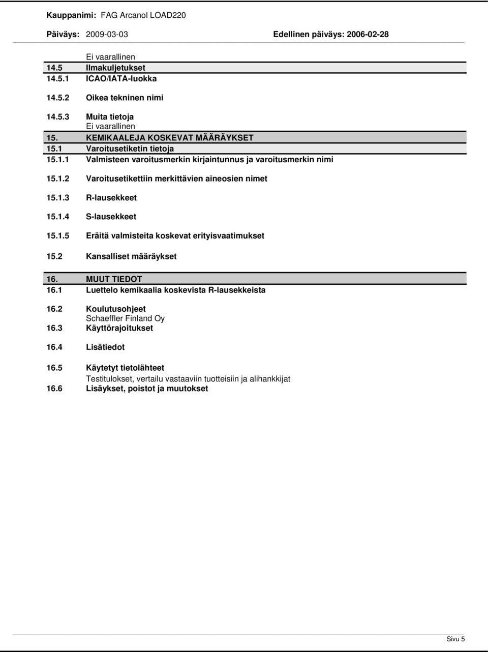 2 Kansalliset määräykset 16. MUUT TIEDOT 16.1 Luettelo kemikaalia koskevista R-lausekkeista 16.2 Koulutusohjeet Schaeffler Finland Oy 16.3 Käyttörajoitukset 16.