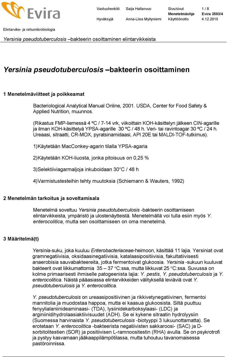 Veri- tai ravintoagar 30 ºC / 24 h. Ureaasi, sitraatti, CR-MOX, pyratsinamidaasi, API 20E tai MALDI-TOF-tutkimus).