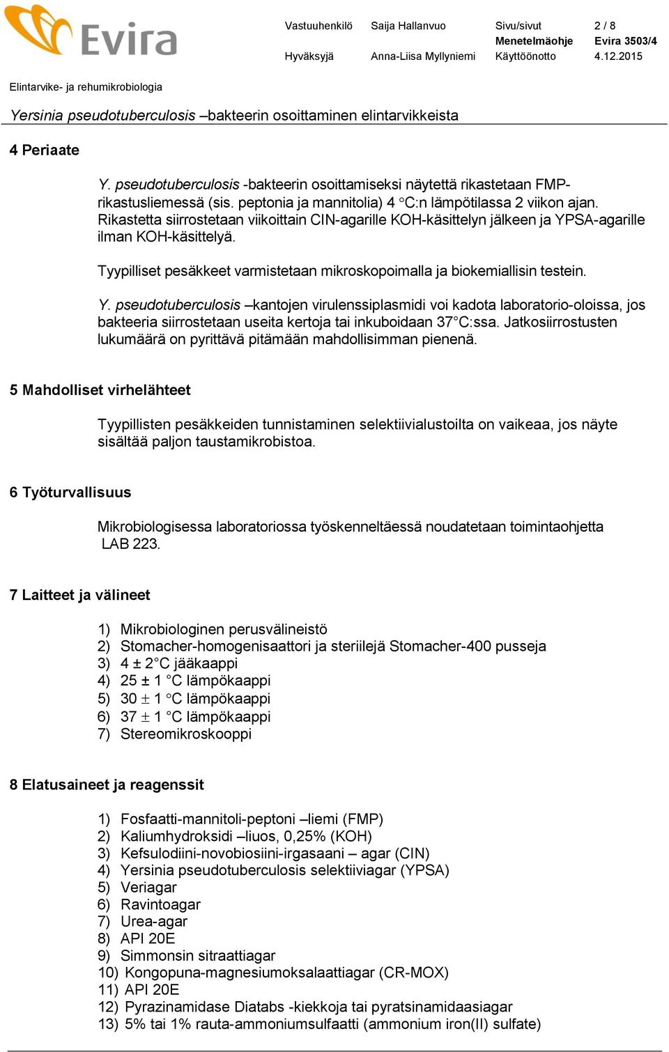 Tyypilliset pesäkkeet varmistetaan mikroskopoimalla ja biokemiallisin testein. Y.