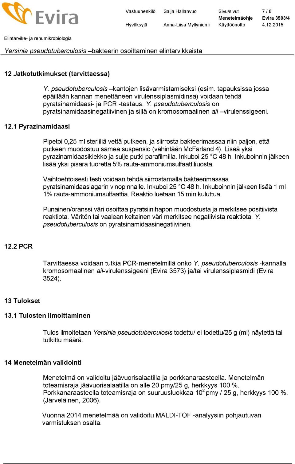 pseudotuberculosis on pyratsinamidaasinegatiivinen ja sillä on kromosomaalinen ail virulenssigeeni.