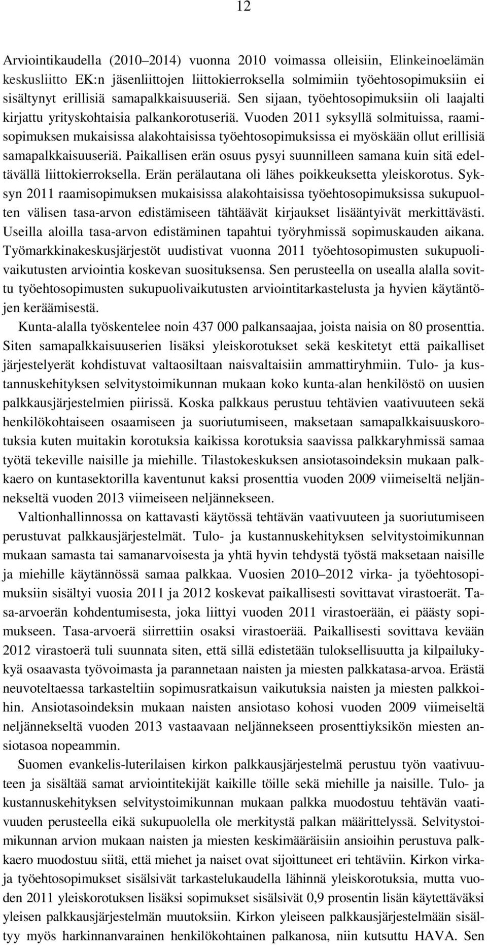 Vuoden 2011 syksyllä solmituissa, raamisopimuksen mukaisissa alakohtaisissa työehtosopimuksissa ei myöskään ollut erillisiä samapalkkaisuuseriä.