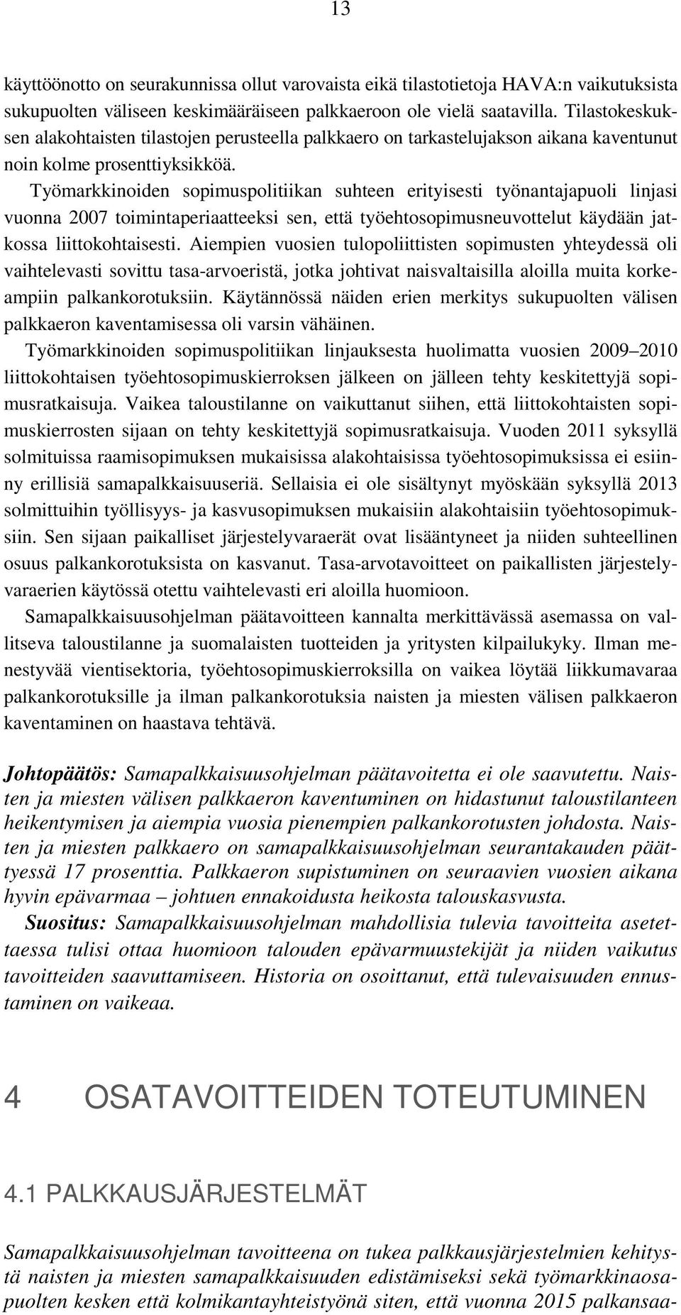 Työmarkkinoiden sopimuspolitiikan suhteen erityisesti työnantajapuoli linjasi vuonna 2007 toimintaperiaatteeksi sen, että työehtosopimusneuvottelut käydään jatkossa liittokohtaisesti.