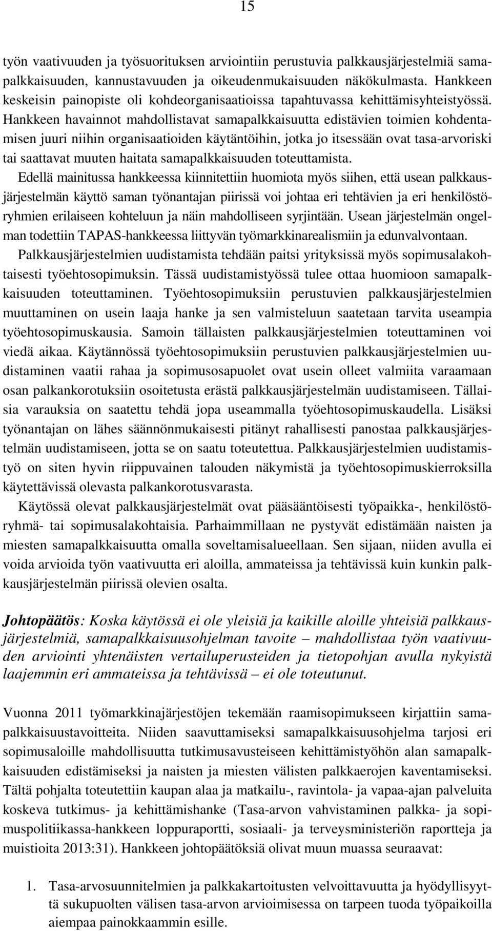 Hankkeen havainnot mahdollistavat samapalkkaisuutta edistävien toimien kohdentamisen juuri niihin organisaatioiden käytäntöihin, jotka jo itsessään ovat tasa-arvoriski tai saattavat muuten haitata