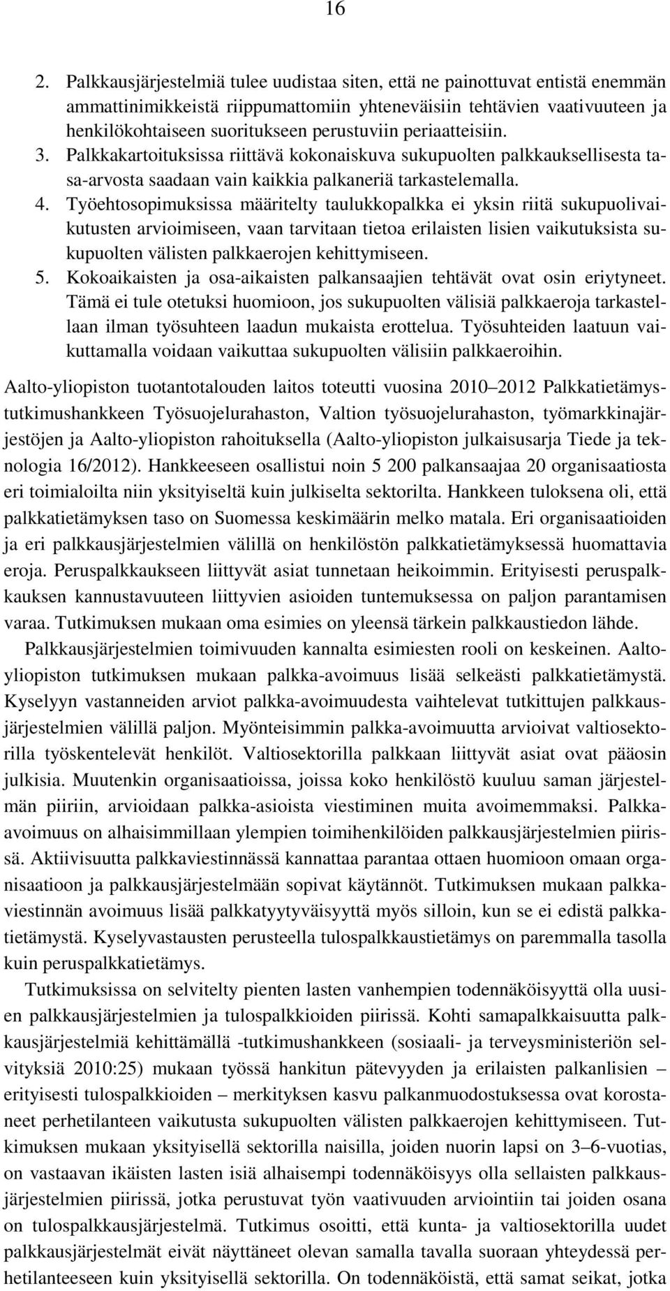 Työehtosopimuksissa määritelty taulukkopalkka ei yksin riitä sukupuolivaikutusten arvioimiseen, vaan tarvitaan tietoa erilaisten lisien vaikutuksista sukupuolten välisten palkkaerojen kehittymiseen.