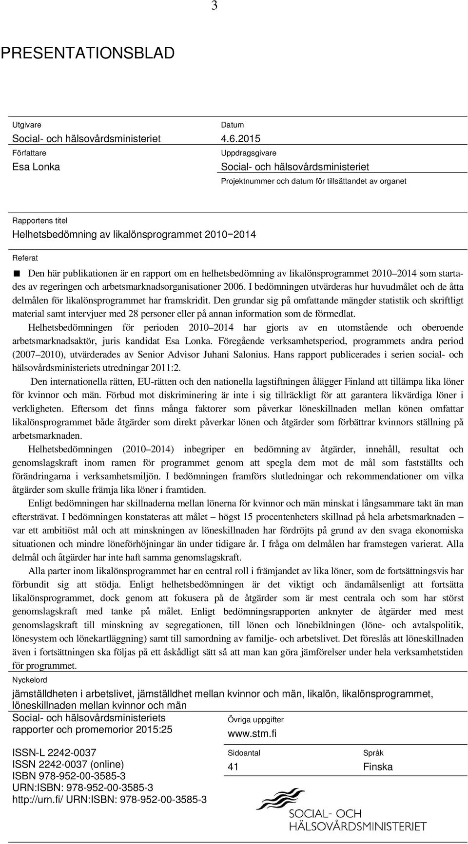 publikationen är en rapport om en helhetsbedömning av likalönsprogrammet 2010 2014 som startades av regeringen och arbetsmarknadsorganisationer 2006.