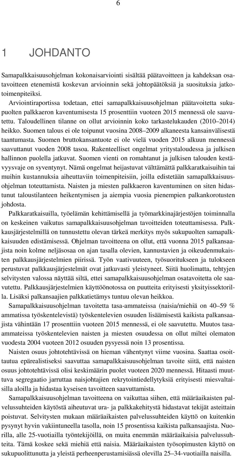 Taloudellinen tilanne on ollut arvioinnin koko tarkastelukauden (2010 2014) heikko. Suomen talous ei ole toipunut vuosina 2008 2009 alkaneesta kansainvälisestä taantumasta.