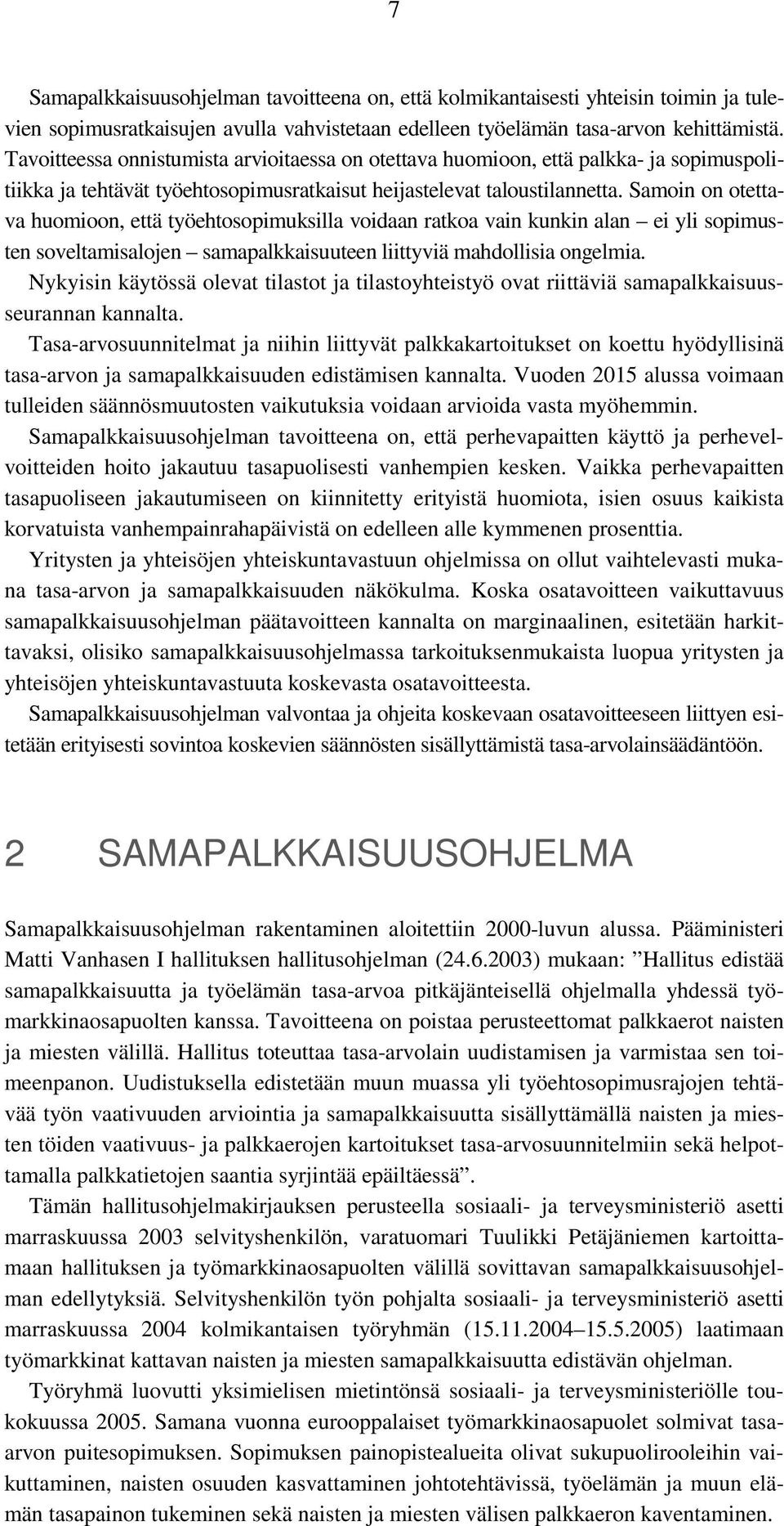 Samoin on otettava huomioon, että työehtosopimuksilla voidaan ratkoa vain kunkin alan ei yli sopimusten soveltamisalojen samapalkkaisuuteen liittyviä mahdollisia ongelmia.