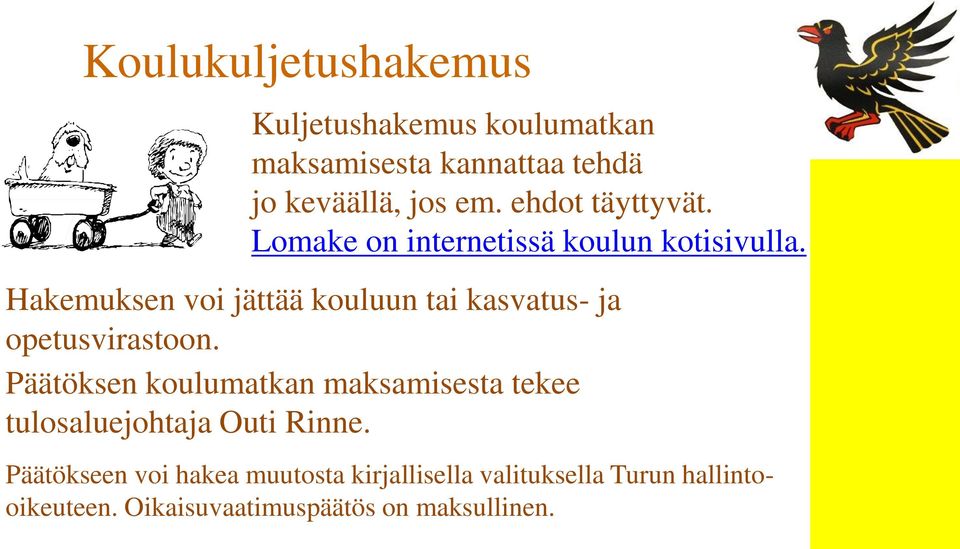 Hakemuksen voi jättää kouluun tai kasvatus- ja opetusvirastoon.