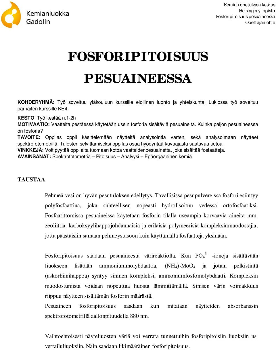 TAVOITE: Oppilas oppii käsittelemään näytteitä analysointia varten, sekä analysoimaan näytteet spektrofotometrillä. Tulosten selvittämiseksi oppilas osaa hyödyntää kuvaajasta saatavaa tietoa.