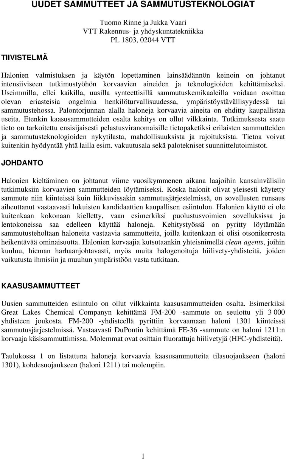 Useimmilla, ellei kaikilla, uusilla synteettisillä sammutuskemikaaleilla voidaan osoittaa olevan eriasteisia ongelmia henkilöturvallisuudessa, ympäristöystävällisyydessä tai sammutustehossa.