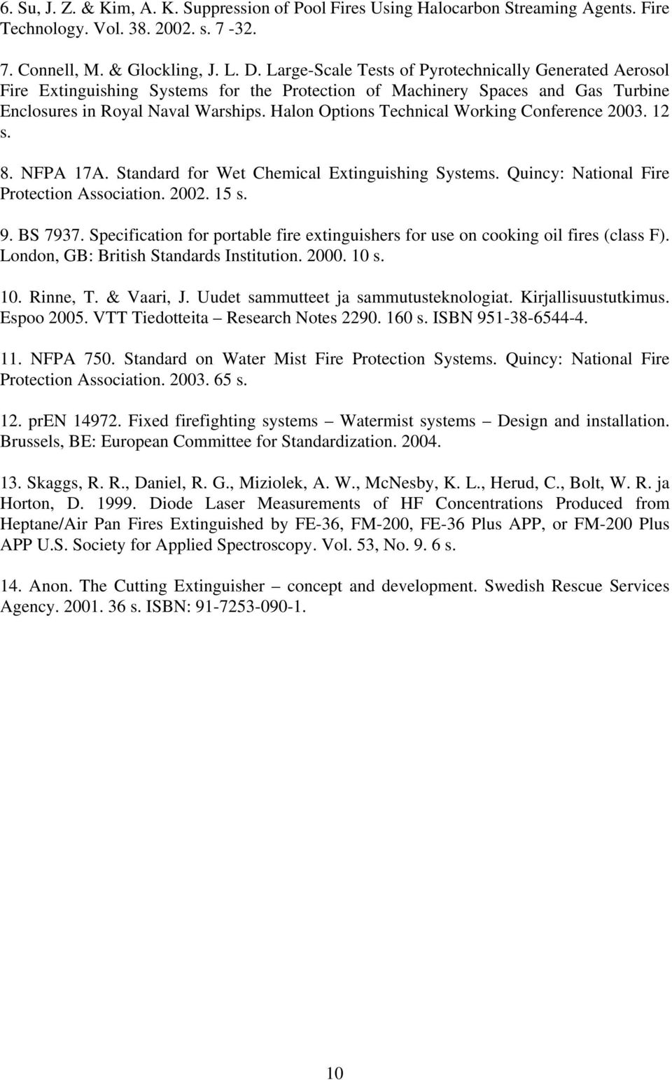 Halon Options Technical Working Conference 2003. 12 s. 8. NFPA 17A. Standard for Wet Chemical Extinguishing Systems. Quincy: National Fire Protection Association. 2002. 15 s. 9. BS 7937.