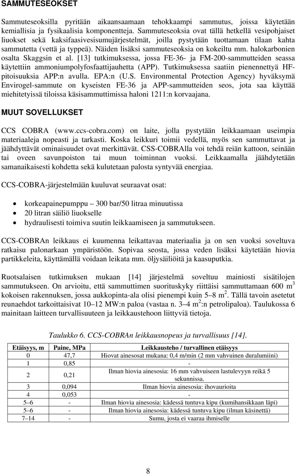 Näiden lisäksi sammuteseoksia on kokeiltu mm. halokarbonien osalta Skaggsin et al. [13] tutkimuksessa, jossa FE-36- ja FM-200-sammutteiden seassa käytettiin ammoniumpolyfosfaattijauhetta (APP).