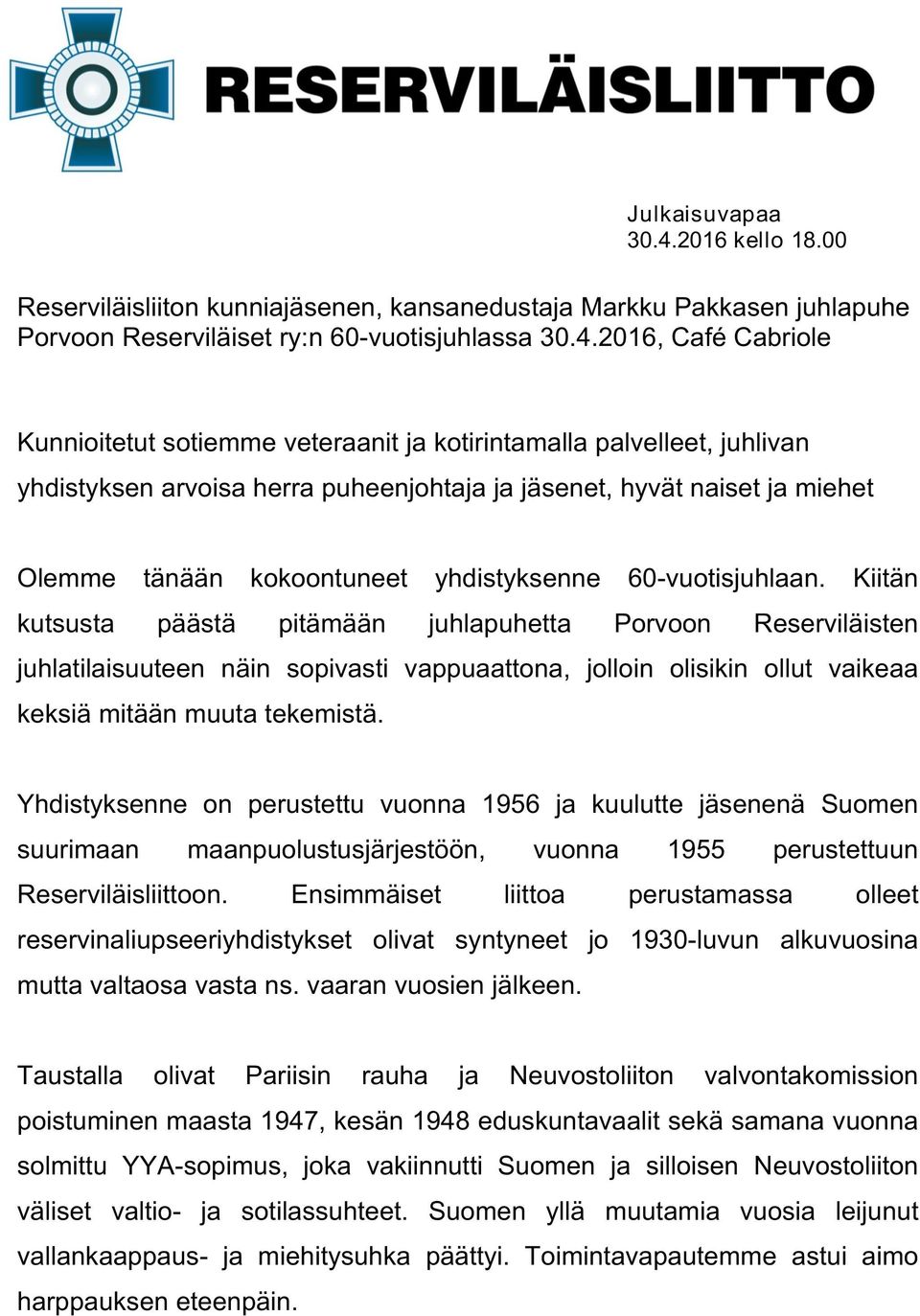 2016, Café Cabriole Kunnioitetut sotiemme veteraanit ja kotirintamalla palvelleet, juhlivan yhdistyksen arvoisa herra puheenjohtaja ja jäsenet, hyvät naiset ja miehet Olemme tänään kokoontuneet