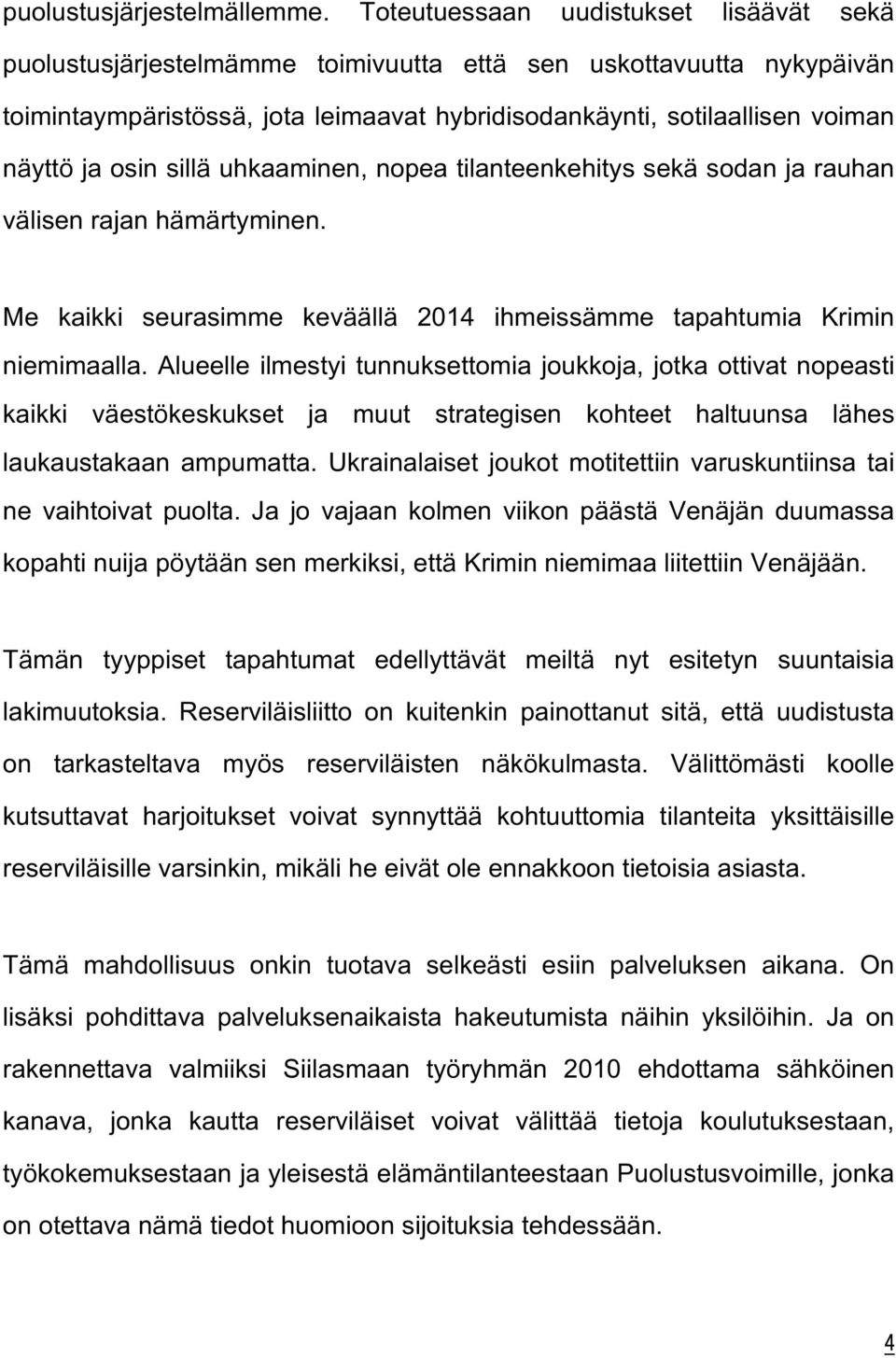 osin sillä uhkaaminen, nopea tilanteenkehitys sekä sodan ja rauhan välisen rajan hämärtyminen. Me kaikki seurasimme keväällä 2014 ihmeissämme tapahtumia Krimin niemimaalla.