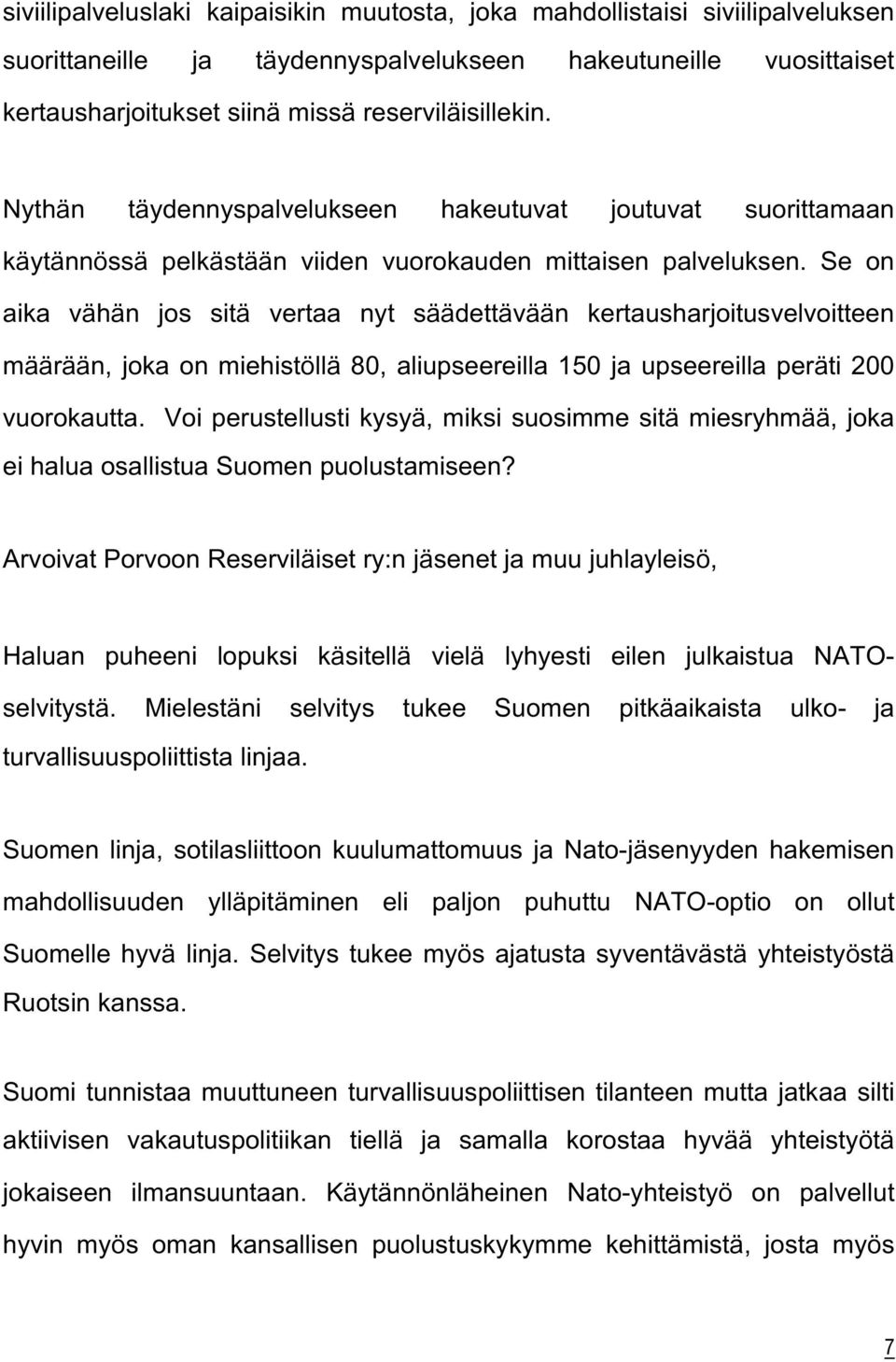 Se on aika vähän jos sitä vertaa nyt säädettävään kertausharjoitusvelvoitteen määrään, joka on miehistöllä 80, aliupseereilla 150 ja upseereilla peräti 200 vuorokautta.