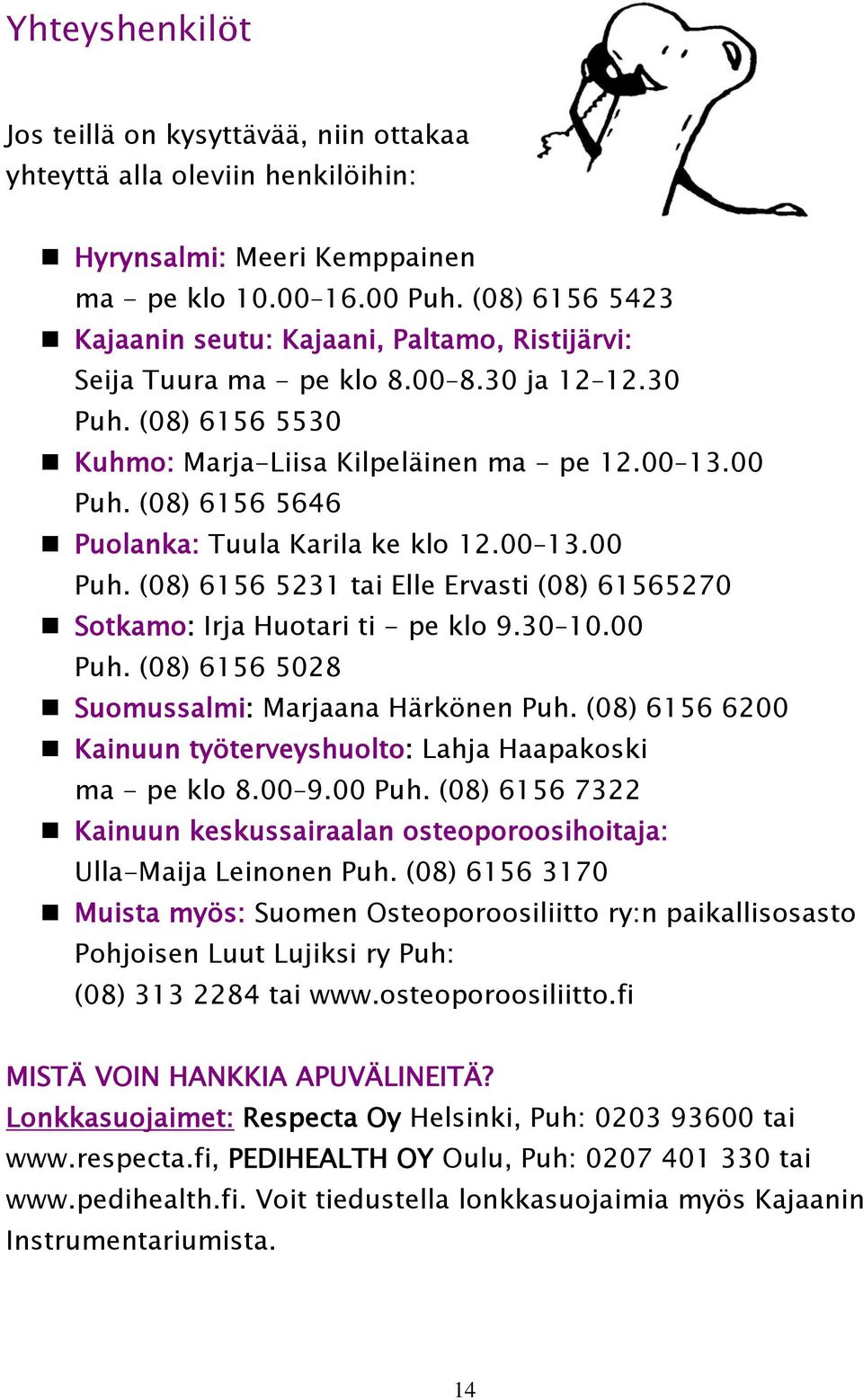 (08) 6156 5646 Puolanka: Tuula Karila ke klo 12.00 13.00 Puh. (08) 6156 5231 tai Elle Ervasti (08) 61565270 Sotkamo: Irja Huotari ti - pe klo 9.30 10.00 Puh. (08) 6156 5028 Suomussalmi: Marjaana Härkönen Puh.