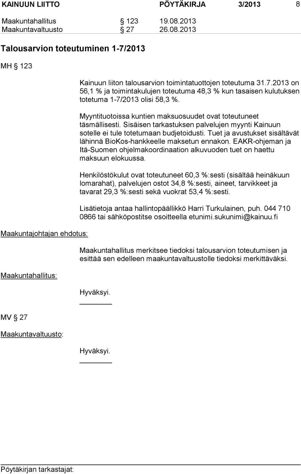 2013 Talousarvion toteutuminen 1-7/2013 MH 123 Maakuntajohtajan ehdotus: Maakuntahallitus: MV 27 Maakuntavaltuusto: Kainuun liiton talousarvion toimintatuottojen toteutuma 31.7.2013 on 56,1 % ja toimintakulujen toteutuma 48,3 % kun tasaisen kulutuksen totetuma 1-7/2013 olisi 58,3 %.