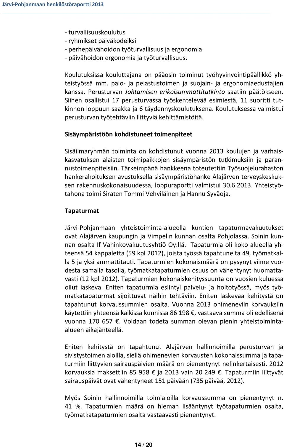 Perusturvan Johtamisen erikoisammattitutkinto saatiin päätökseen. Siihen osallistui 17 perusturvassa työskentelevää esimiestä, 11 suoritti tutkinnon loppuun saakka ja 6 täydennyskoulutuksena.