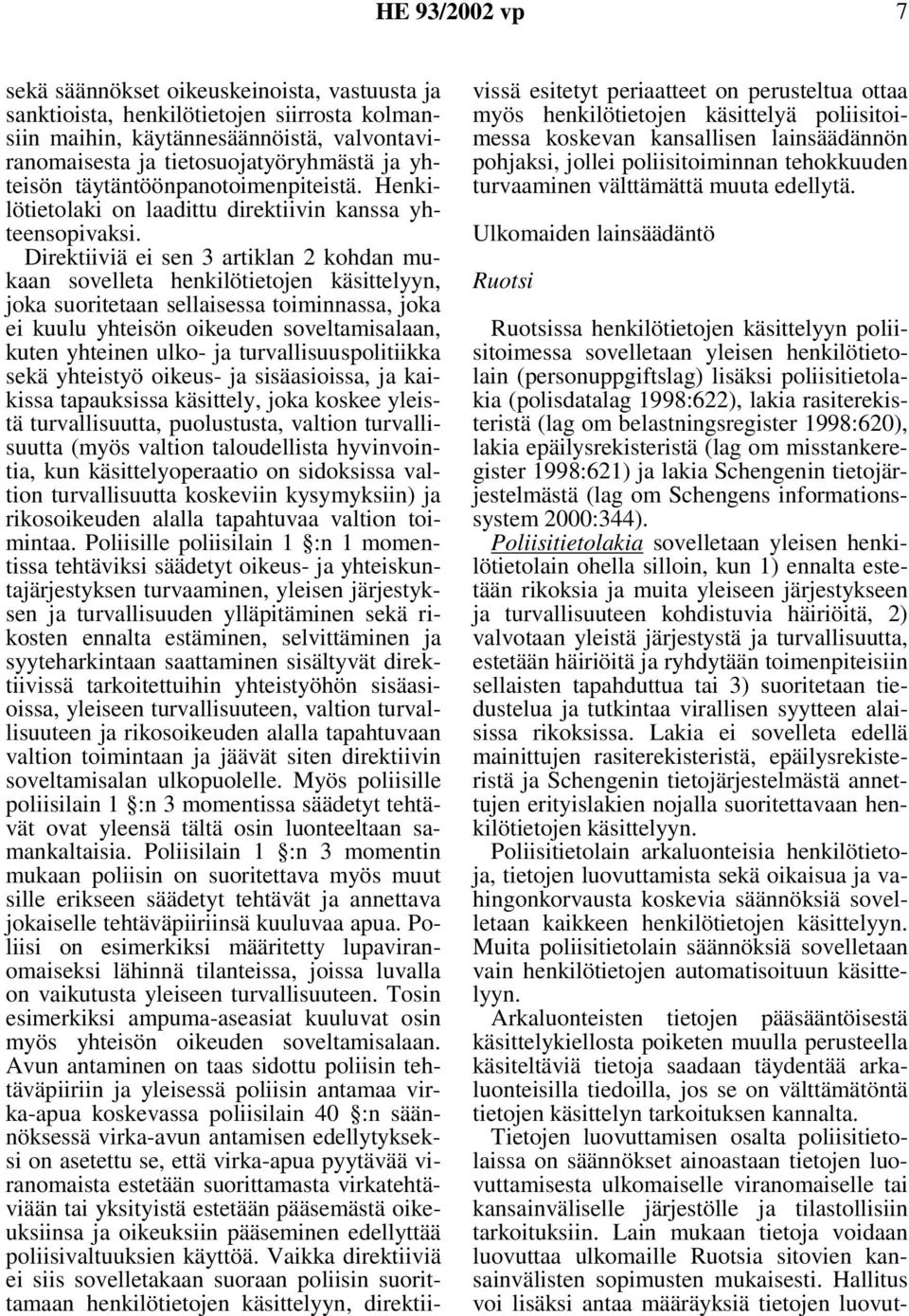 Direktiiviä ei sen 3 artiklan 2 kohdan mukaan sovelleta henkilötietojen käsittelyyn, joka suoritetaan sellaisessa toiminnassa, joka ei kuulu yhteisön oikeuden soveltamisalaan, kuten yhteinen ulko- ja