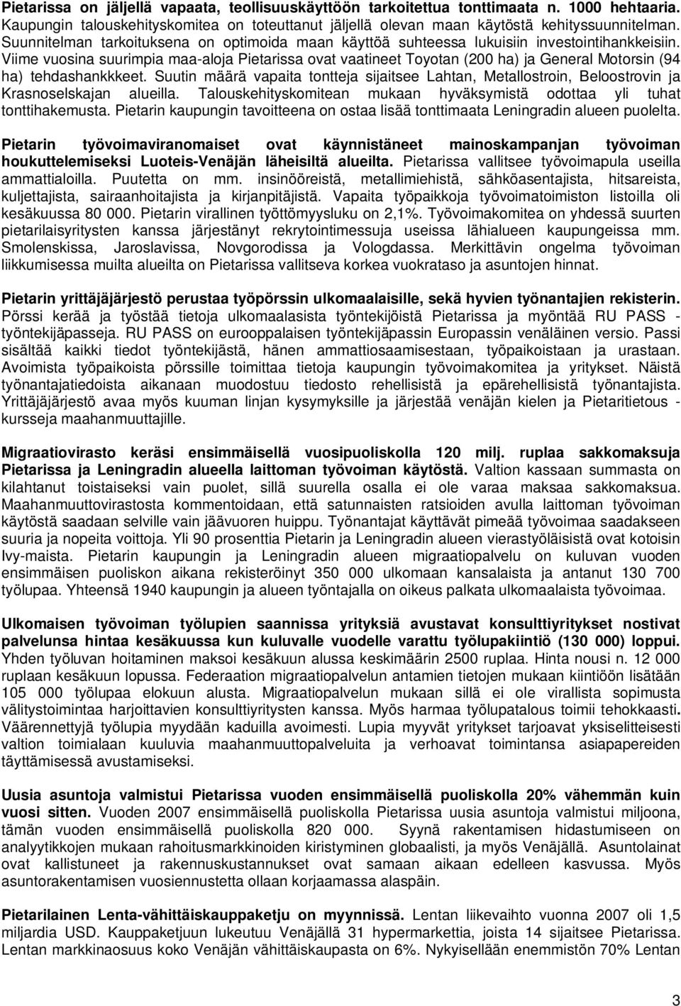 Viime vuosina suurimpia maa-aloja Pietarissa ovat vaatineet Toyotan (200 ha) ja General Motorsin (94 ha) tehdashankkkeet.