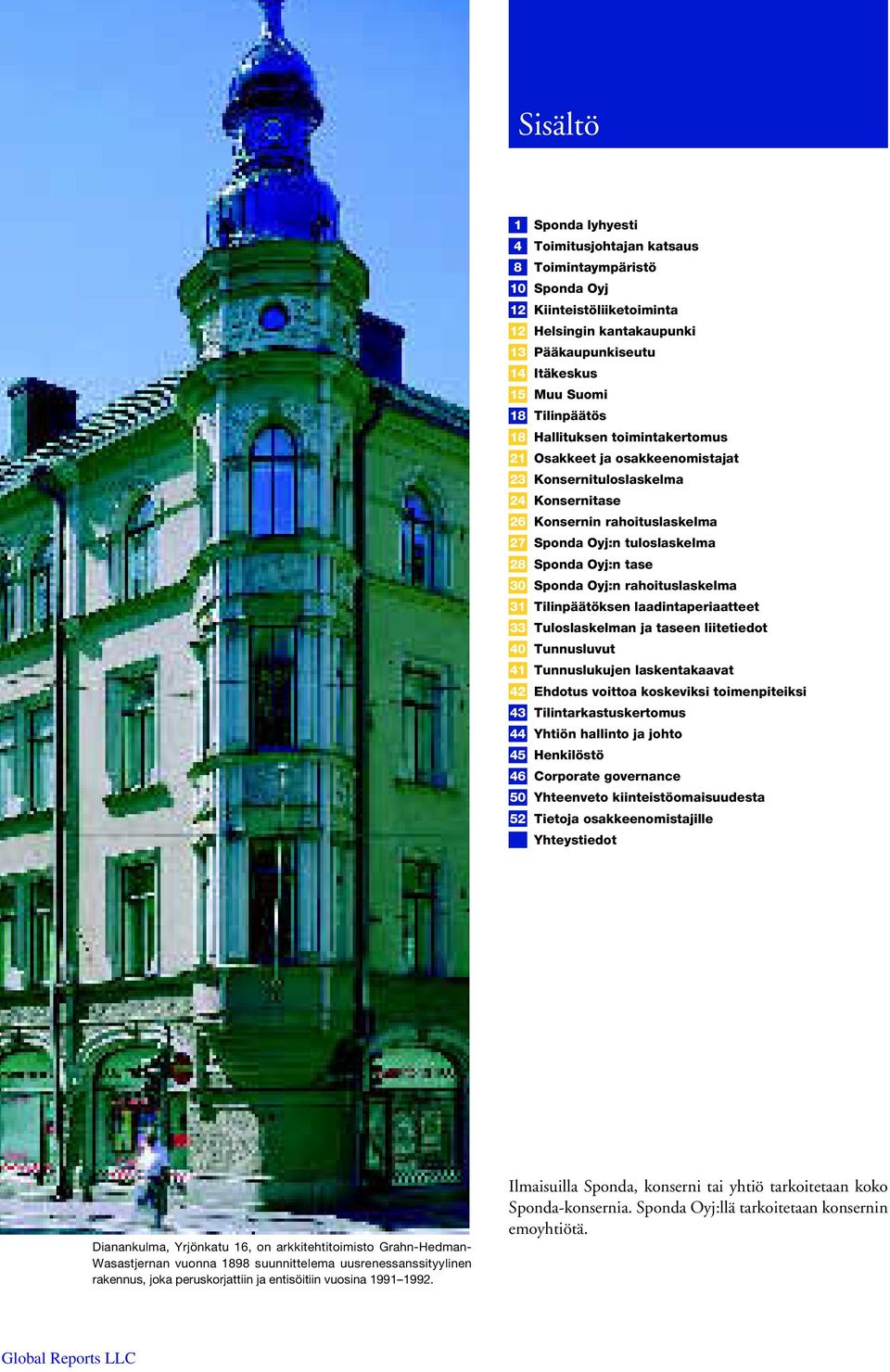 30 Sponda Oyj:n rahoituslaskelma 31 Tilinpäätöksen laadintaperiaatteet 33 Tuloslaskelman ja taseen liitetiedot 40 Tunnusluvut 41 Tunnuslukujen laskentakaavat 42 Ehdotus voittoa koskeviksi