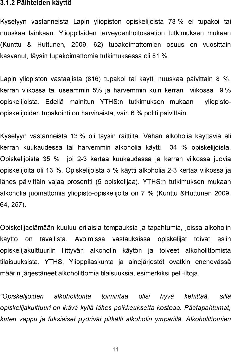 Lapin yliopiston vastaajista (816) tupakoi tai käytti nuuskaa päivittäin 8 %, kerran viikossa tai useammin 5% ja harvemmin kuin kerran viikossa 9 % opiskelijoista.