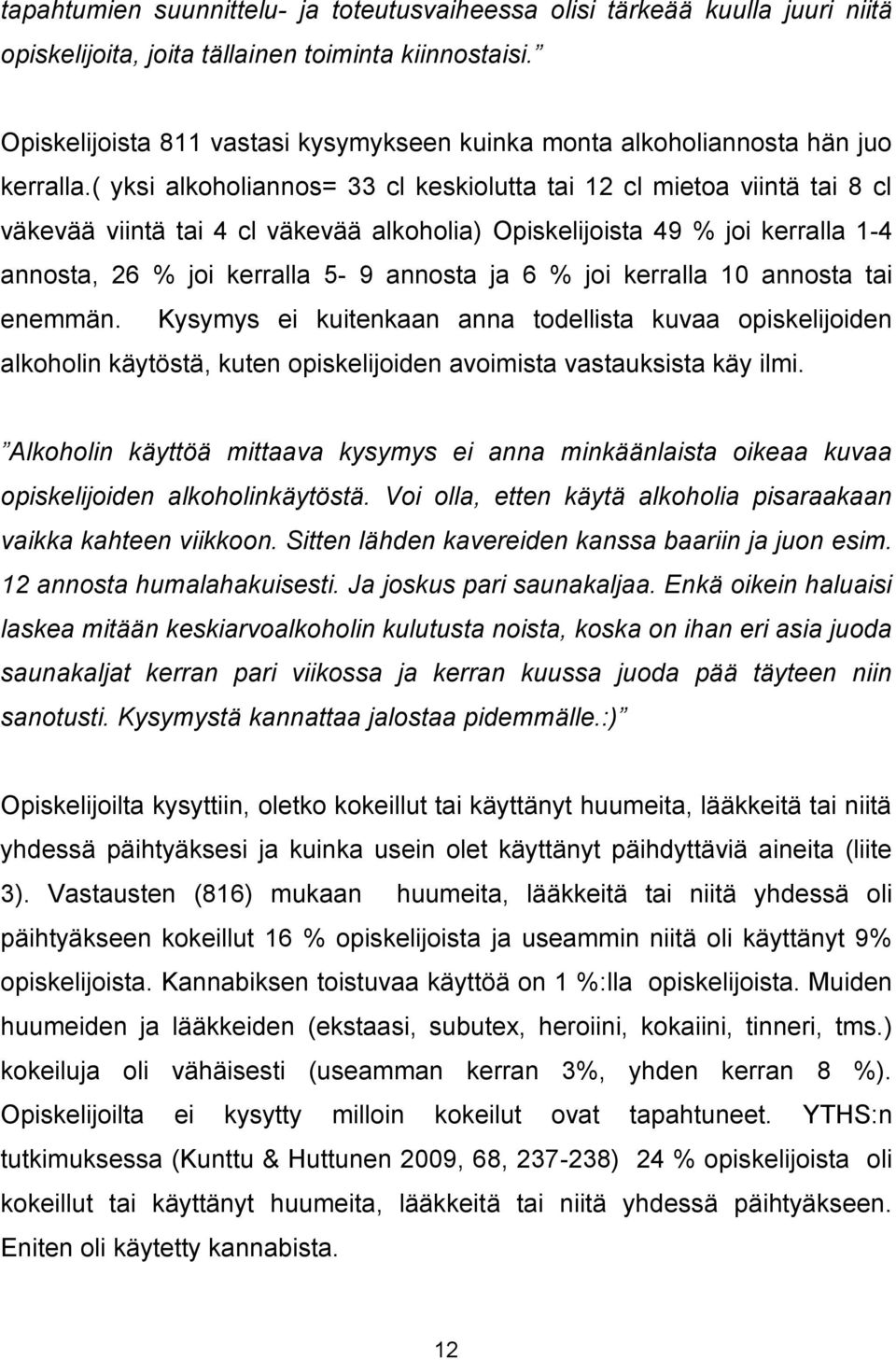 ( yksi alkoholiannos= 33 cl keskiolutta tai 12 cl mietoa viintä tai 8 cl väkevää viintä tai 4 cl väkevää alkoholia) Opiskelijoista 49 % joi kerralla 1-4 annosta, 26 % joi kerralla 5-9 annosta ja 6 %