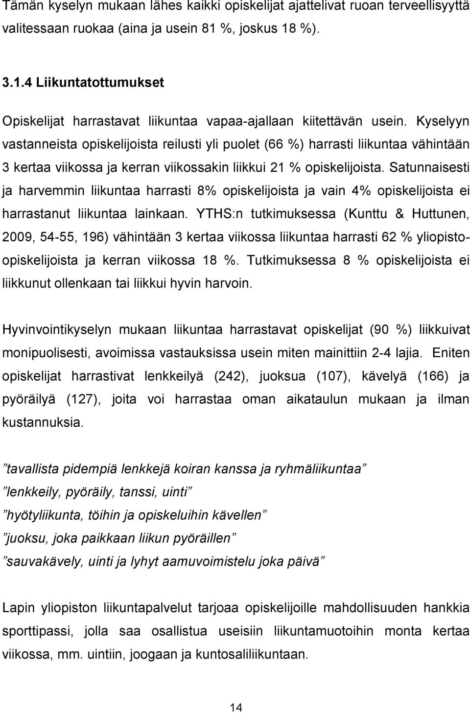 Kyselyyn vastanneista opiskelijoista reilusti yli puolet (66 %) harrasti liikuntaa vähintään 3 kertaa viikossa ja kerran viikossakin liikkui 21 % opiskelijoista.