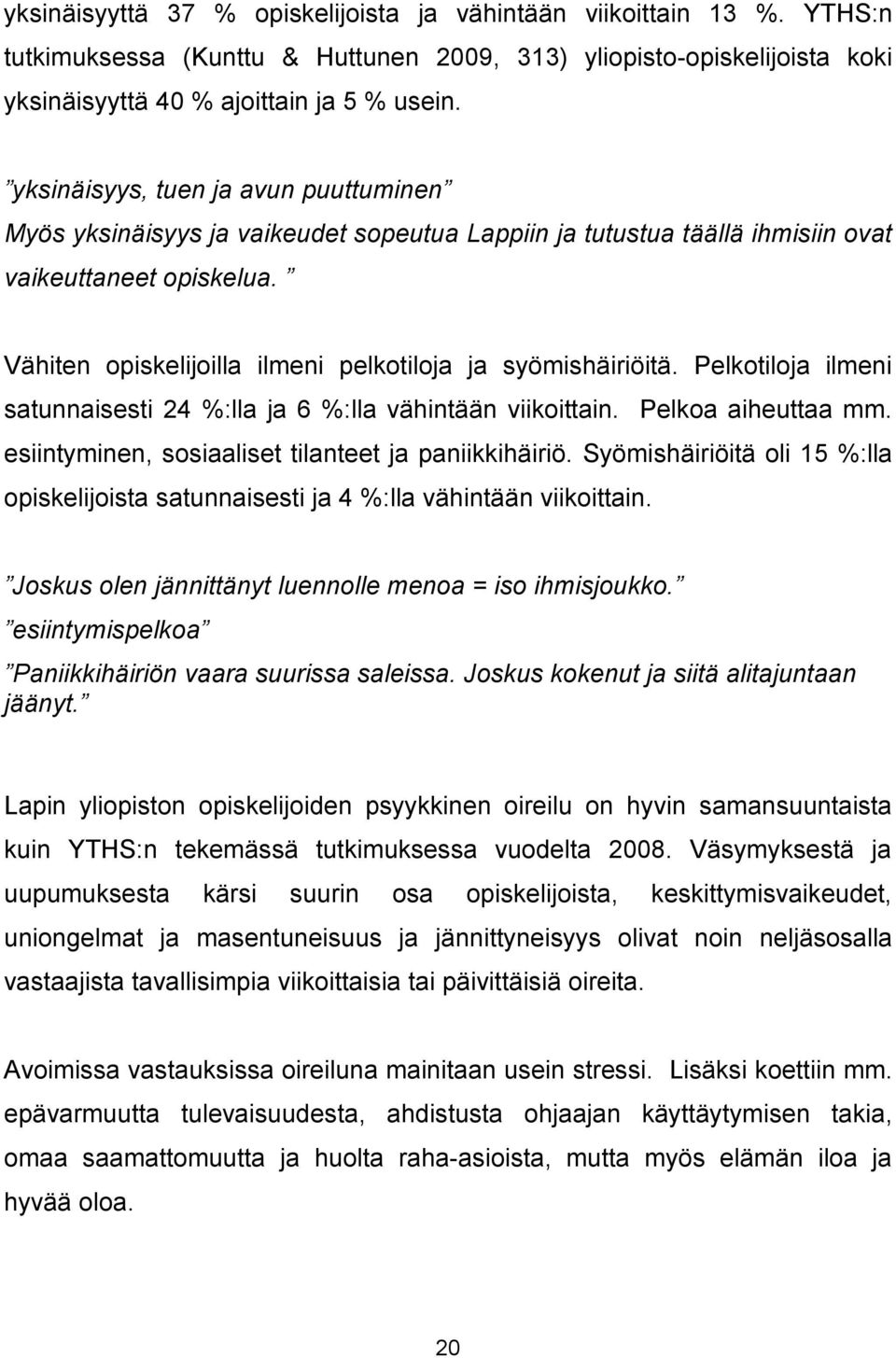 Vähiten opiskelijoilla ilmeni pelkotiloja ja syömishäiriöitä. Pelkotiloja ilmeni satunnaisesti 24 %:lla ja 6 %:lla vähintään viikoittain. Pelkoa aiheuttaa mm.