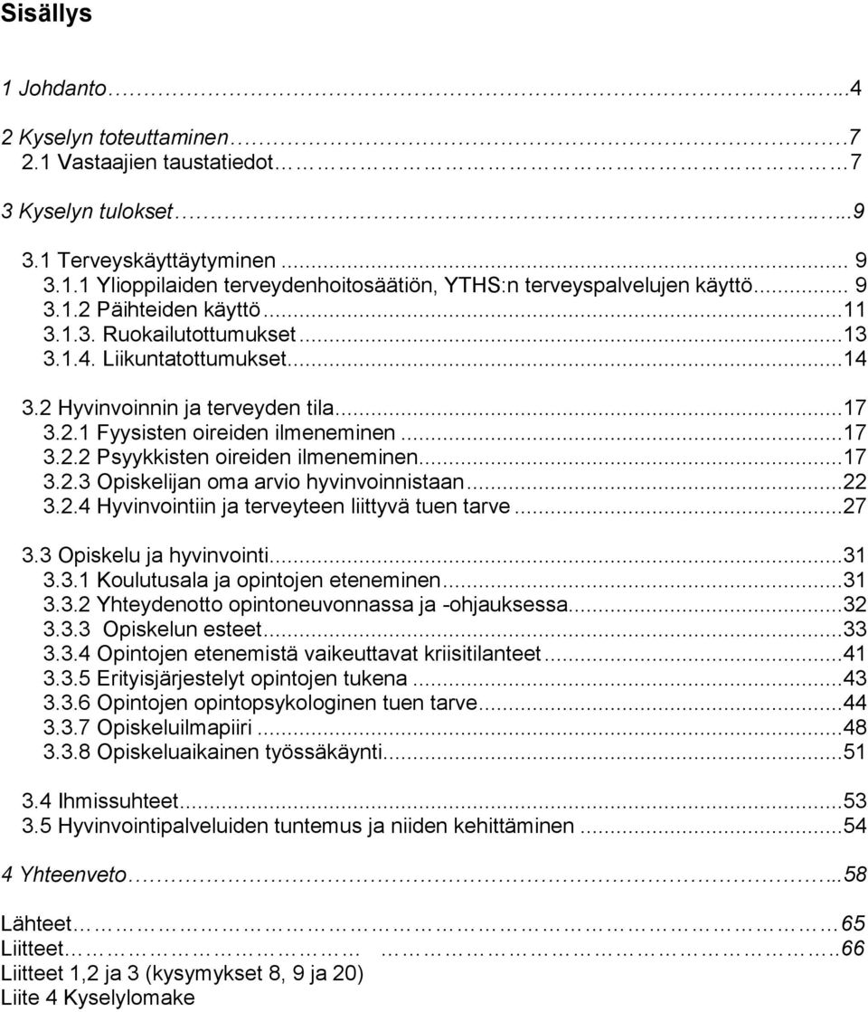 ..17 3.2.3 Opiskelijan oma arvio hyvinvoinnistaan...22 3.2.4 Hyvinvointiin ja terveyteen liittyvä tuen tarve...27 3.3 Opiskelu ja hyvinvointi...31 3.3.1 Koulutusala ja opintojen eteneminen...31 3.3.2 Yhteydenotto opintoneuvonnassa ja -ohjauksessa.