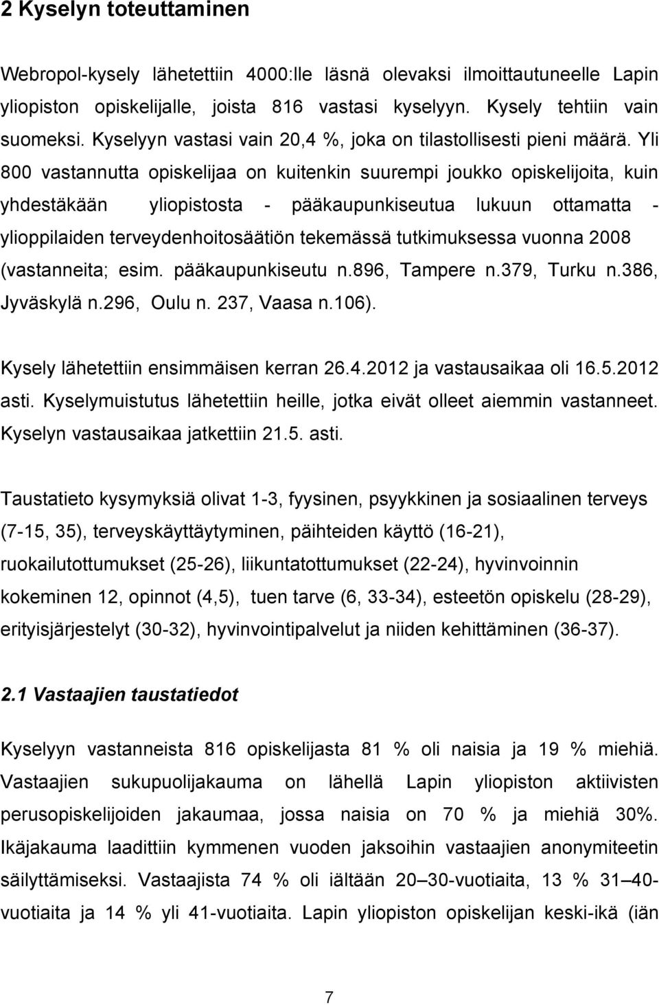 Yli 800 vastannutta opiskelijaa on kuitenkin suurempi joukko opiskelijoita, kuin yhdestäkään yliopistosta - pääkaupunkiseutua lukuun ottamatta - ylioppilaiden terveydenhoitosäätiön tekemässä